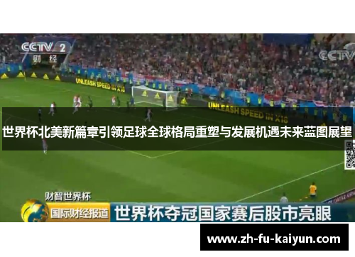 世界杯北美新篇章引领足球全球格局重塑与发展机遇未来蓝图展望 世界杯北美新篇章引领足球全球格局重塑与发展机遇未来蓝图展望