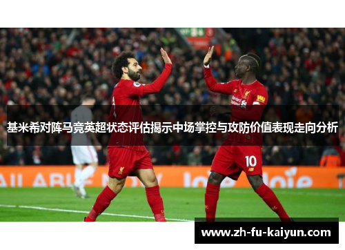 基米希对阵马竞英超状态评估揭示中场掌控与攻防价值表现走向分析 基米希对阵马竞英超状态评估揭示中场掌控与攻防价值表现走向分析