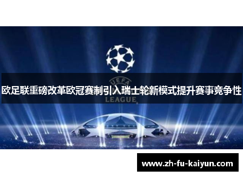 欧足联重磅改革欧冠赛制引入瑞士轮新模式提升赛事竞争性