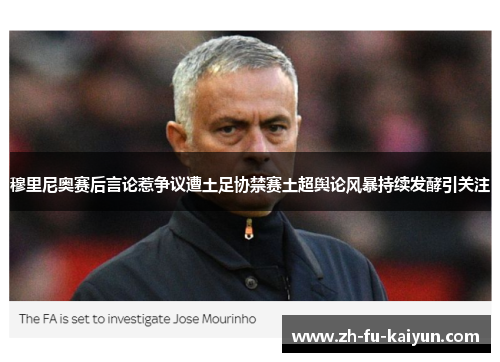 穆里尼奥赛后言论惹争议遭土足协禁赛土超舆论风暴持续发酵引关注 穆里尼奥赛后言论惹争议遭土足协禁赛土超舆论风暴持续发酵引关注