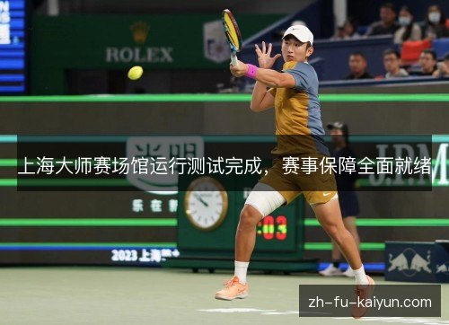 上海大师赛场馆运行测试完成，赛事保障全面就绪